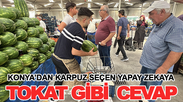 Konya’dan karpuz seçen yapay zekaya tokat gibi cevap