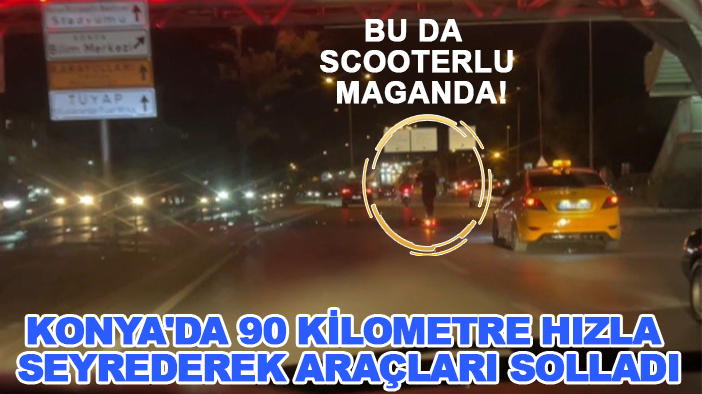 Bu da scooterlu maganda! Konya'da 90 kilometre hızla seyrederek araçları solladı
