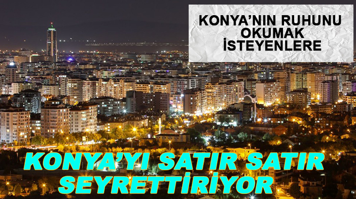 Konya’nın ruhunu okumak isteyenlere: Konya’yı satır satır seyrettiriyor