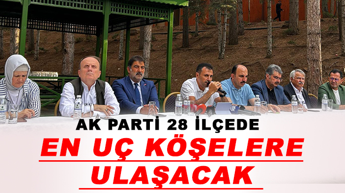 AK Parti 28 ilçede en uç köşelere ulaşacak