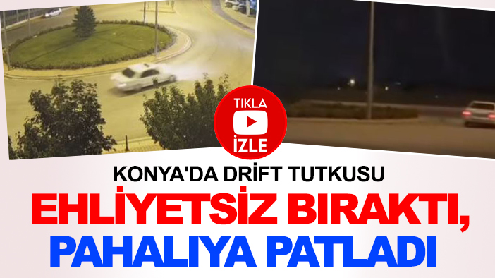 Konya'da drift tutkusu ehliyetsiz bıraktı, pahalıya patladı