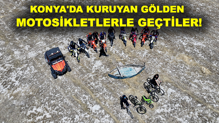 Konya'da kuruyan gölden motosikletlerle geçtiler!