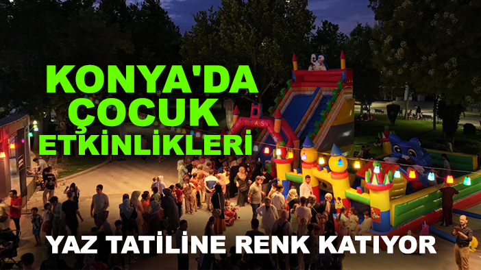 Konya'da çocuk etkinlikleri yaz tatiline renk katıyor