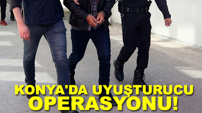 Konya'da uyuşturucu operasyonu!