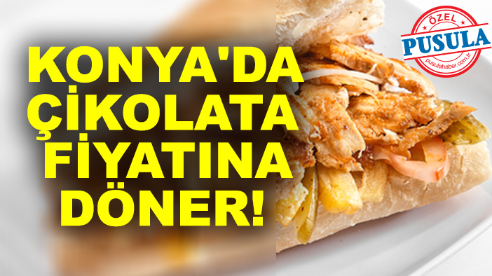 Konya'da çikolata fiyatına döner!