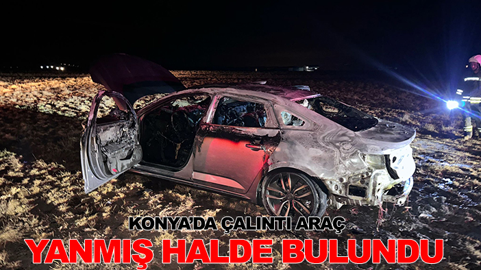 Konya’da çalıntı araç yanmış halde bulundu