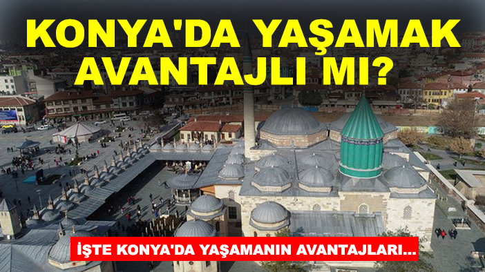 Konya'da yaşamak avantajlı mı? İşte Konya'da yaşamanın avantajları...