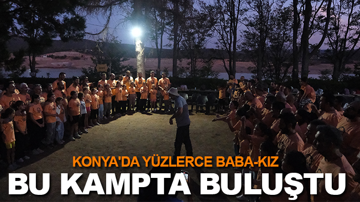 Konya'da yüzlerce baba-kız bu kampta buluştu