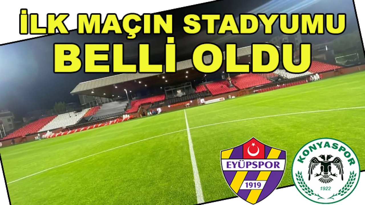 Eyüpspor-Konyaspor maçı burada oynanacak