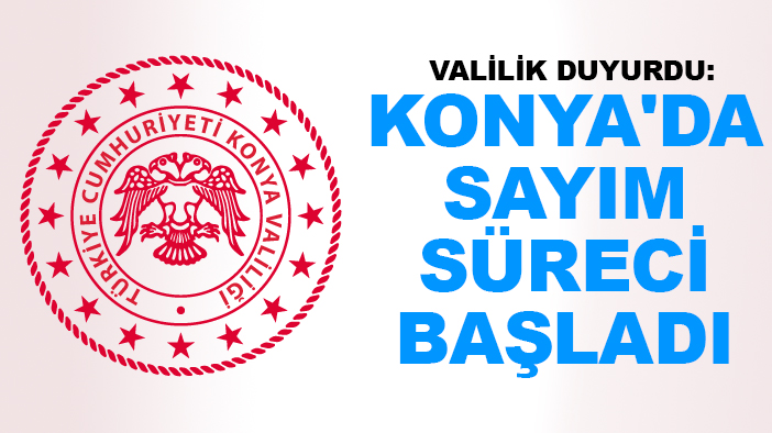 Valilik duyurdu: Konya'da sayım süreci başladı