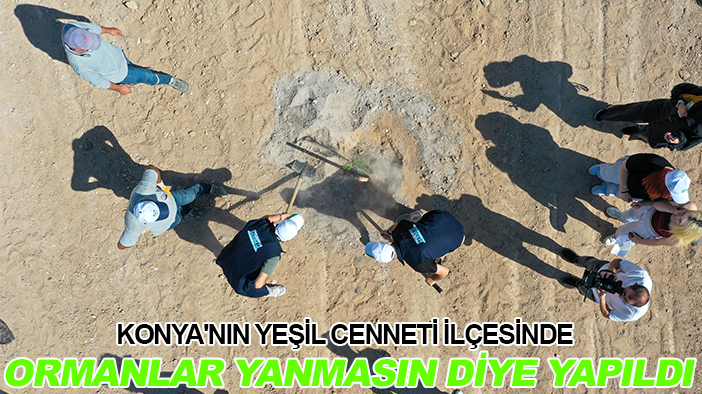 Konya'nın yeşil cenneti ilçesinde ormanlar yanmasın diye yapıldı