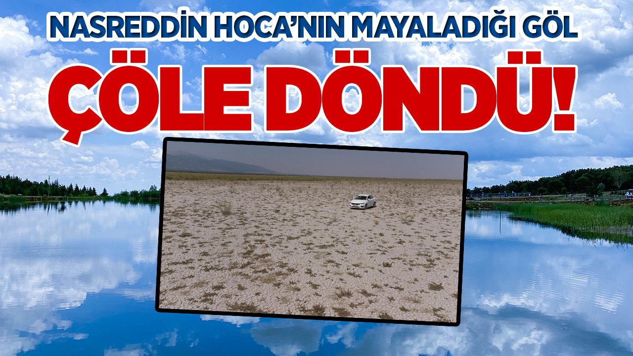 Nasreddin Hoca’nın mayaladığı göl artık çöl!