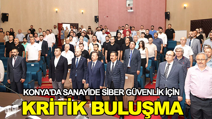 Konya'da sanayide siber güvenlik için kritik buluşma