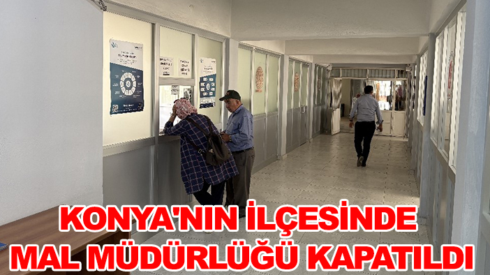 Konya'nın ilçesinde Mal Müdürlüğü kapatıldı