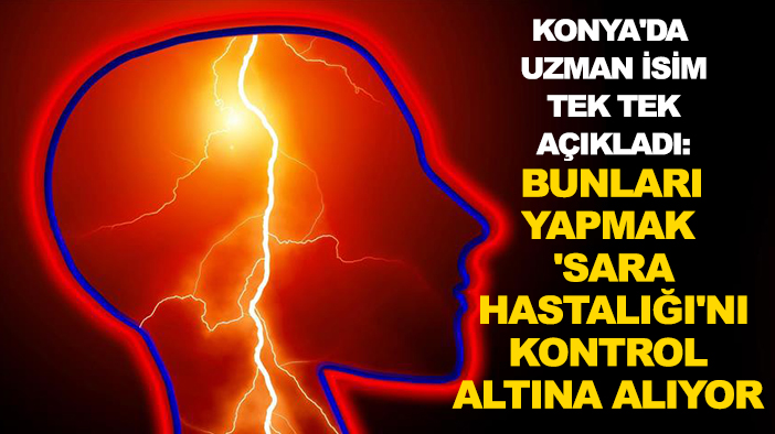 Konya'da uzman isim tek tek açıkladı: Bunları yapmak 'Sara Hastalığı'nı kontrol altına alıyor