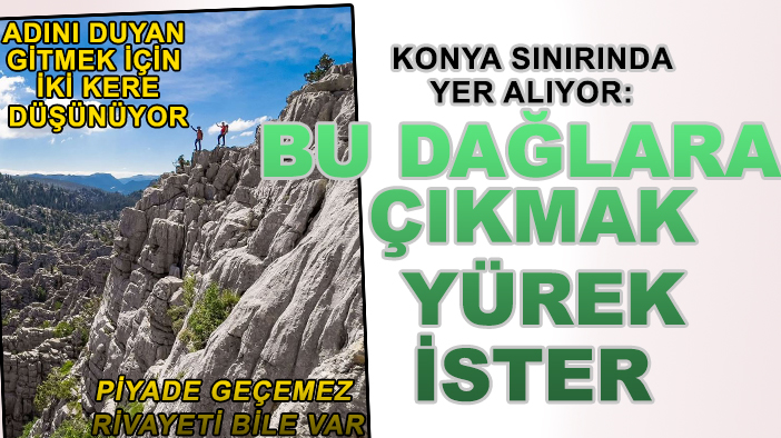 Konya sınırında yer alıyor: Bu dağlara çıkmak yürek ister