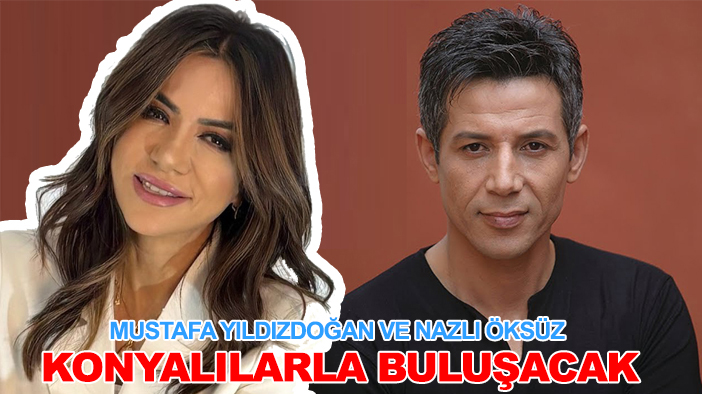 Mustafa Yıldızdoğan ve Nazlı Öksüz Konyalılarla buluşacak