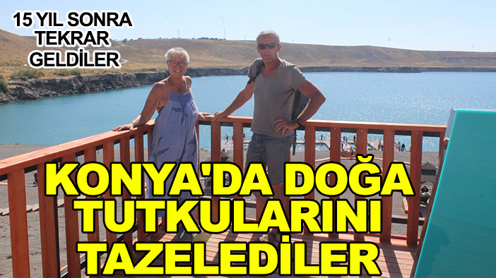 15 yıl sonra tekrar geldiler: Konya'da doğa tutkularını tazelediler
