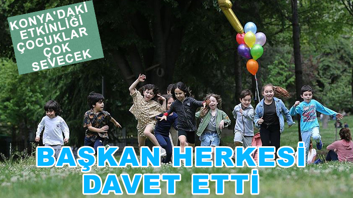 Konya'daki etkinliği çocuklar çok sevecek: Başkan herkesi davet etti