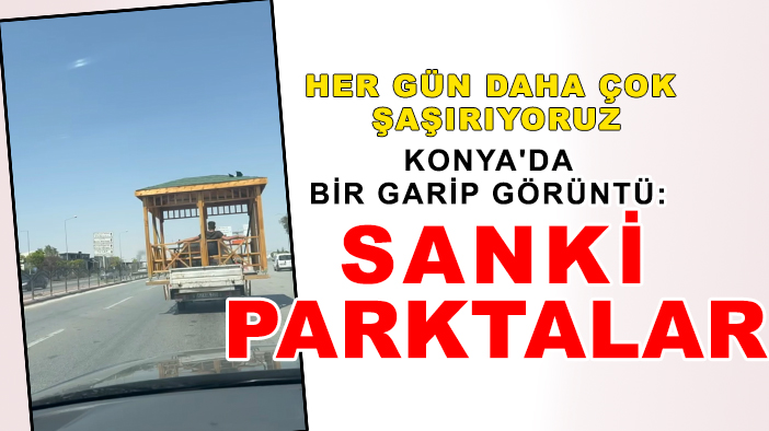 Konya'da bir garip görüntü: Sanki parktalar