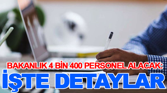 Bakanlık 4 bin 400 personel alacak: İşte detaylar
