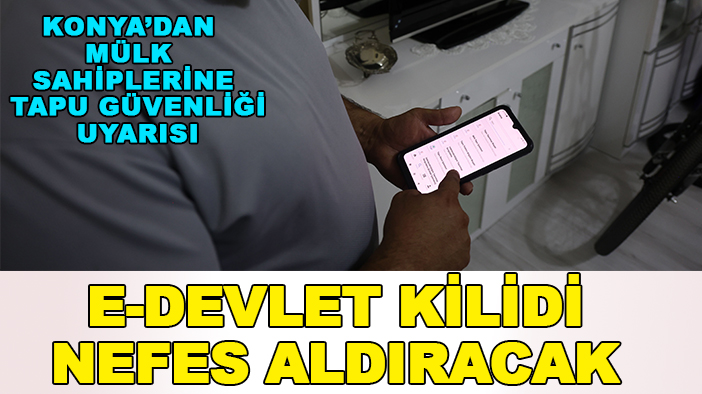 Konya’dan mülk sahiplerine tapu güvenliği uyarısı: e-Devlet kilidi nefes aldıracak