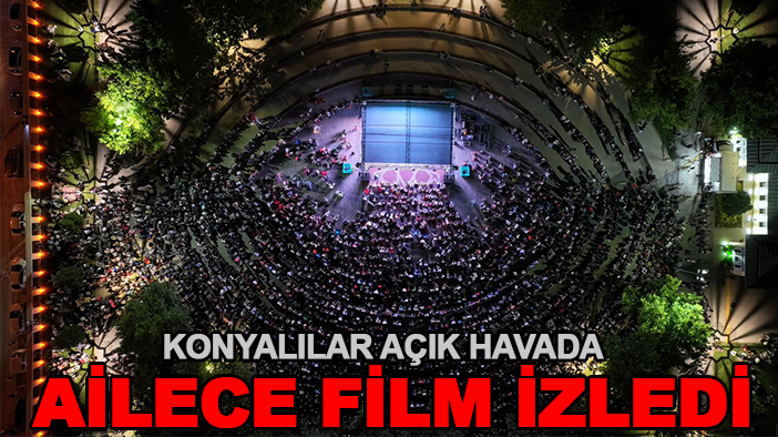 Konyalılar açık havada ailece film izledi