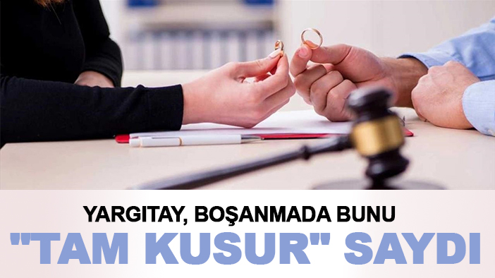 Yargıtay, boşanmada bunu "tam kusur" saydı