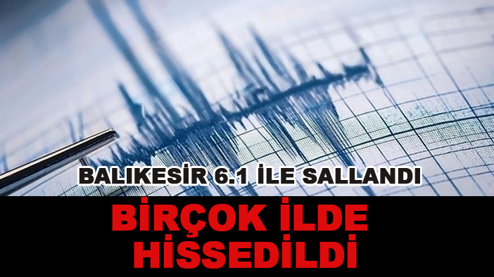 Balıkesir 6.1 ile sallandı: Birçok ilde hissedildi