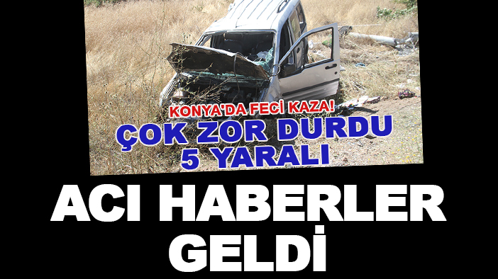 Konya’daki feci kazadan acı haberler geldi!