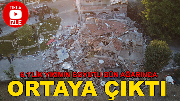 6.1'lik yıkımın boyutu gün ağarınca ortaya çıktı