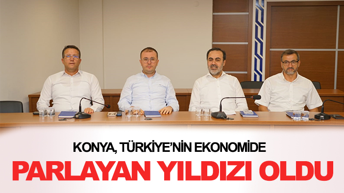 Konya, Türkiye’nin ekonomide parlayan yıldızı