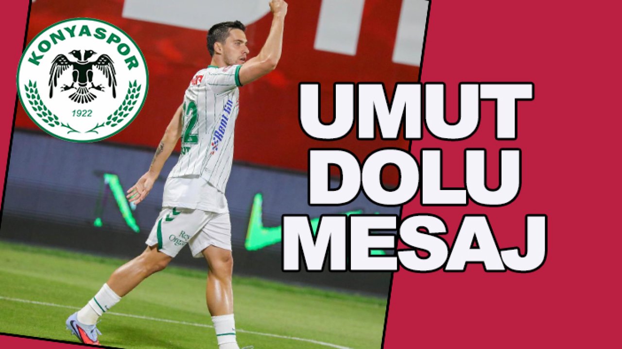 Konyaspor'un forvetinden 'Umut dolu' mesaj