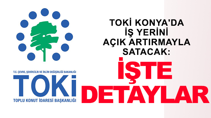 TOKİ Konya'da iş yerini açık artırmayla satacak: İşte detaylar