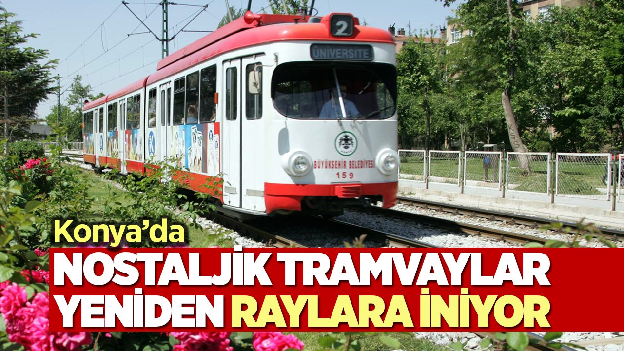 Eski tramvaylara yeni misyon: Konya’da nostaljik ulaşım devri!