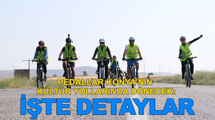 Pedallar Konya’nın kültür yollarında dönecek: İşte detaylar