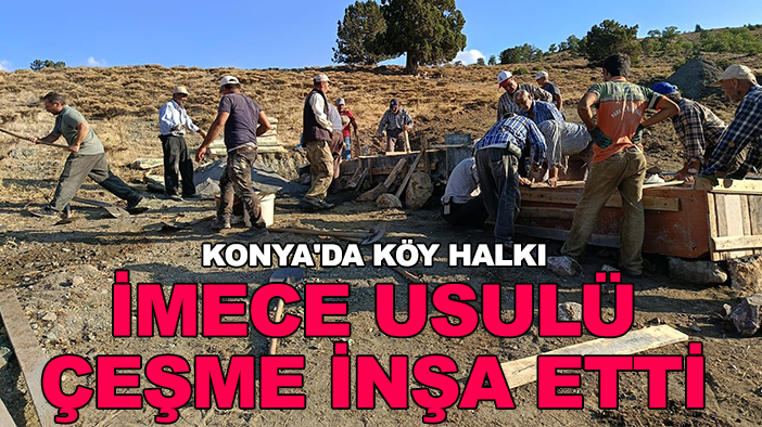 Konya'da köy halkı imece usulü çeşme inşa etti