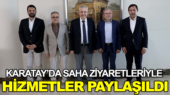 Karatay’da saha ziyaretleriyle hizmetler paylaşıldı