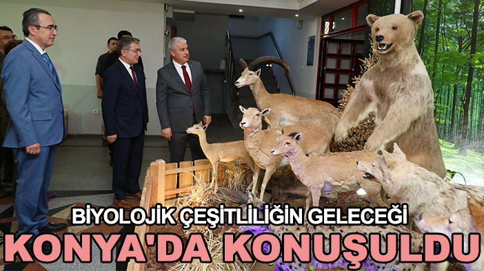 Biyolojik çeşitliliğin geleceği Konya'da konuşuldu
