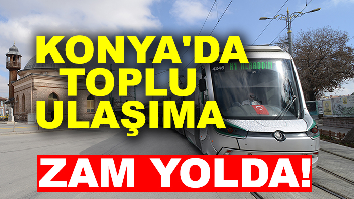 Konya'da toplu ulaşıma zam geliyor! İşte yeni fiyatlar