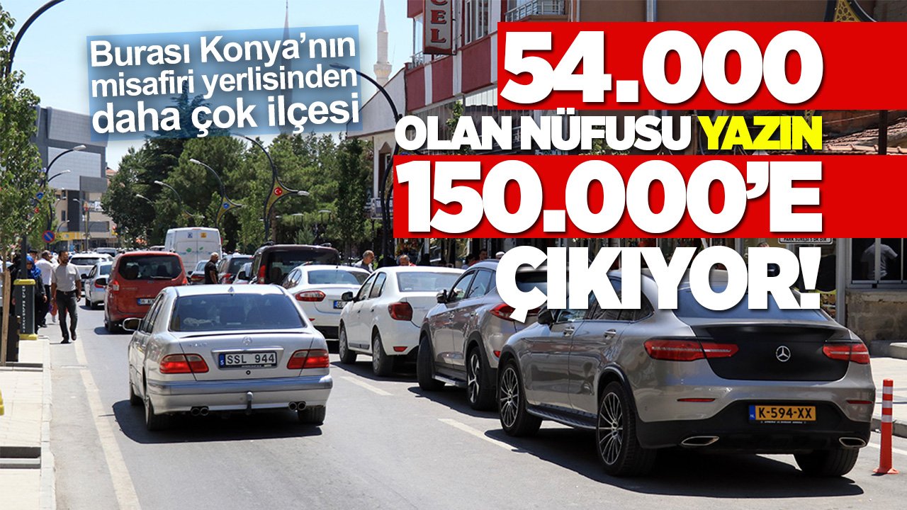 Konya'da misafiri yerlisinden çok ilçe: Nüfusu 54 binden 150 bine çıkıyor!
