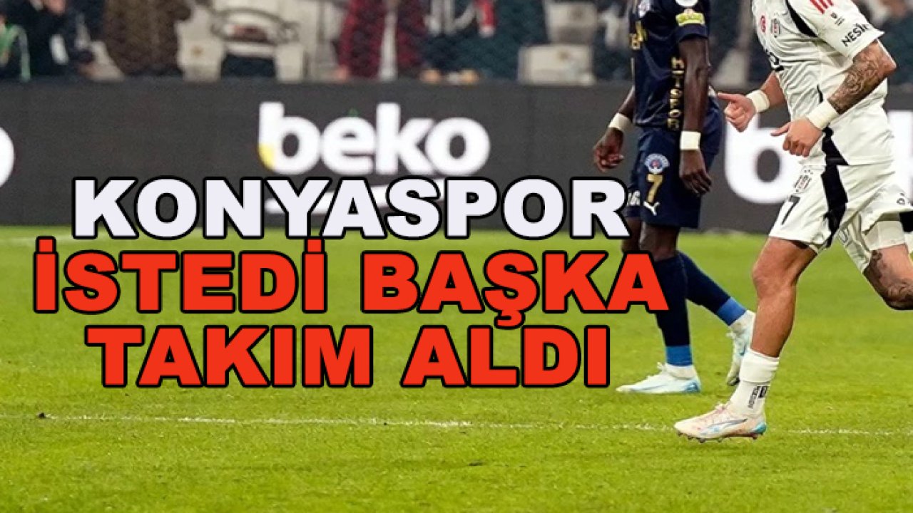 Konyaspor istedi, başka takım aldı