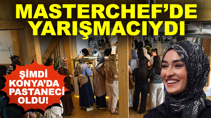MasterChef’de yarışmacıydı şimdi Konya’da pastaneci oldu!
