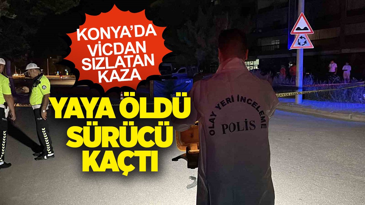 Konya'da vicdan sızlatan kaza! Çarptığı yaya öldü, kendisi kaçtı