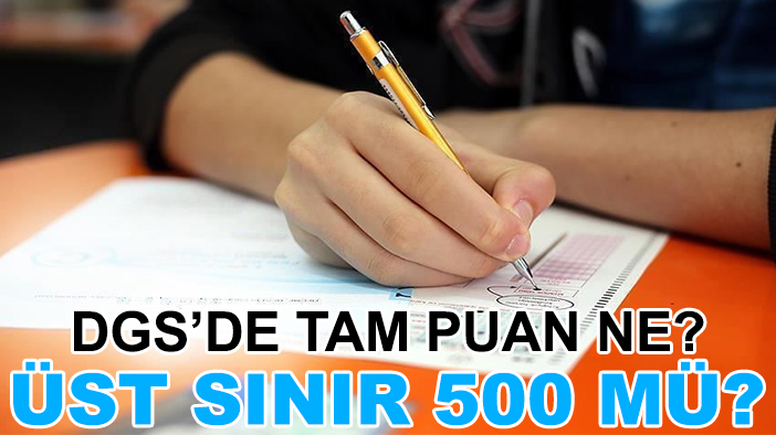 DGS'de tam puan ne? Üst sınır 500 mü?