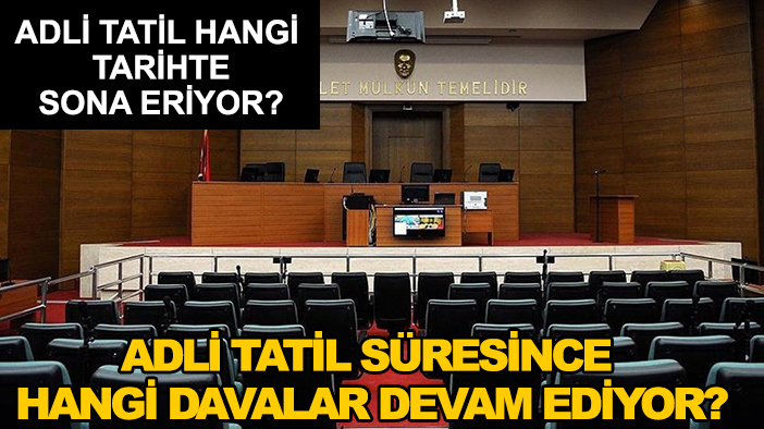 Adli tatil hangi tarihte sona eriyor, Adli tatil süresince hangi davalar devam ediyor?