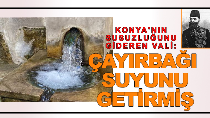 Konya'nın susuzluğunu gideren vali: Çayırbağı suyuna kavuşturmuş