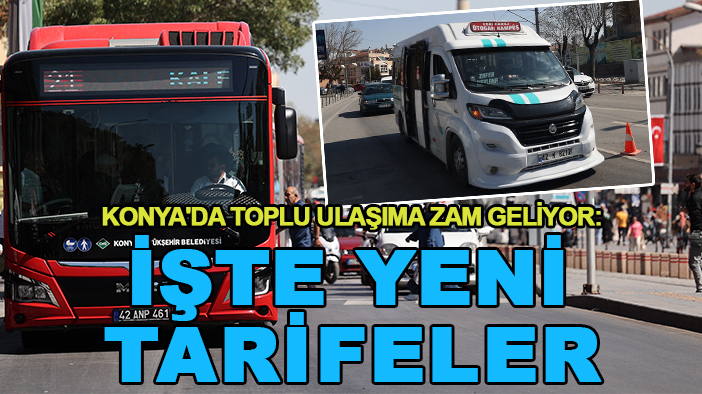 Konya'da toplu ulaşıma zam geliyor: İşte yeni tarifeler