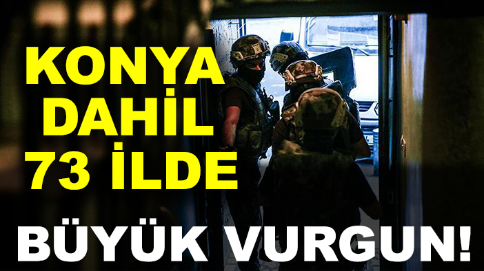 Konya dahil 73 ilde büyük vurgun!