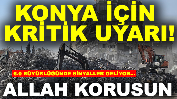 Konya için kritik uyarı! 6.0 büyüklüğünde sinyaller geliyor...